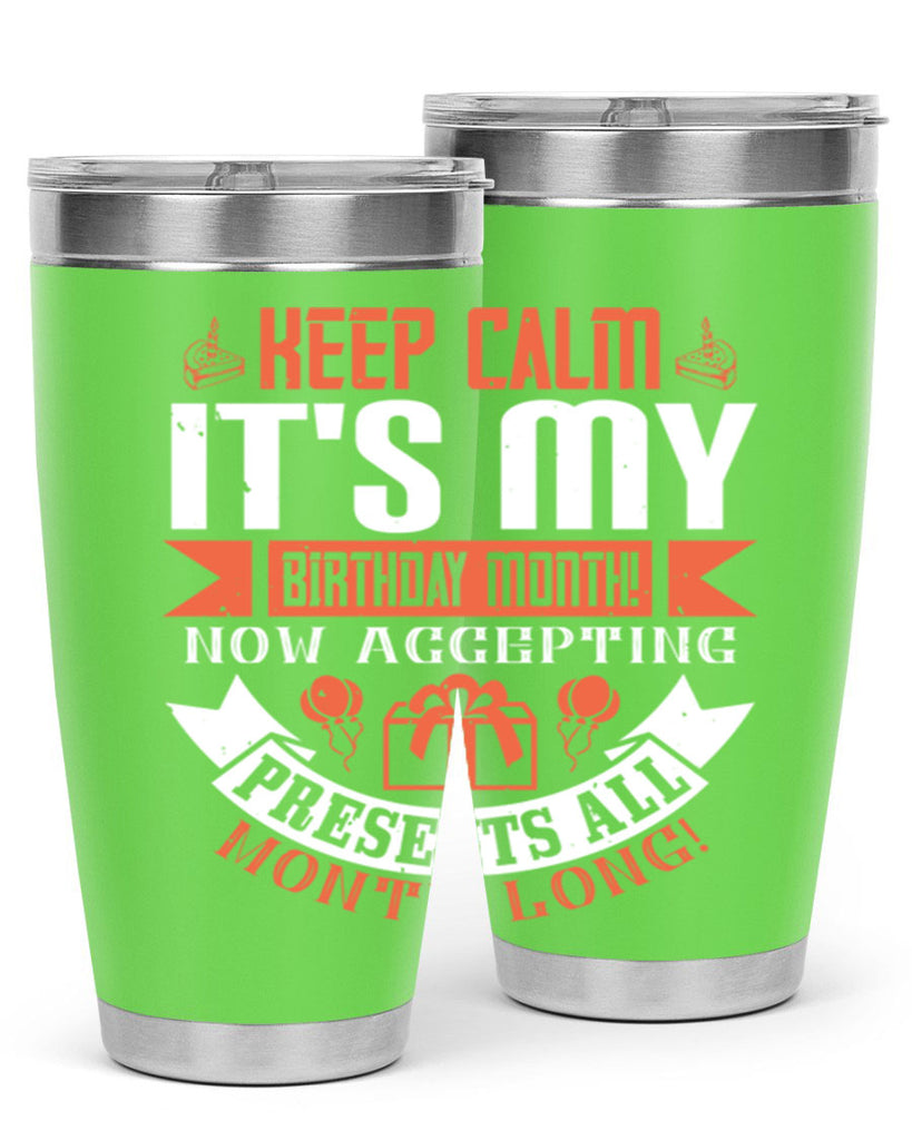 keep calm its my birthday month now accepting presents all month long Style 75#- birthday- tumbler