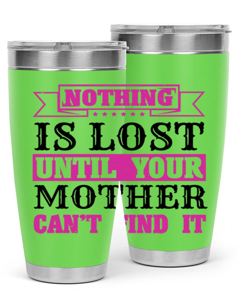 nothing is lost until your mother cant find it 32#- mothers day- Tumbler