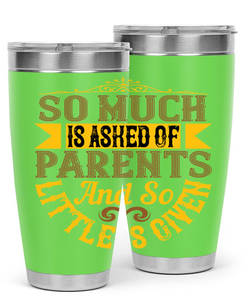 so much is asked of parents and so little is given 23#- Parents Day- Tumbler