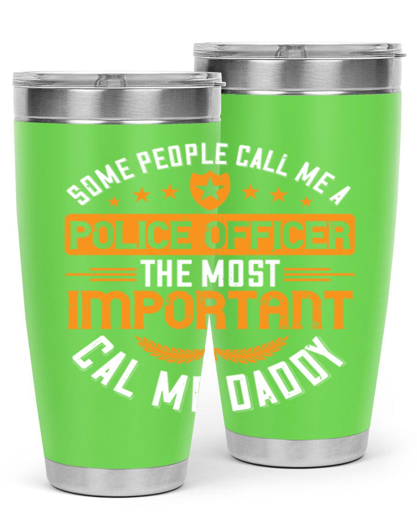 some people call me a police officer the most important cal me daddy 184#- fathers day- Tumbler