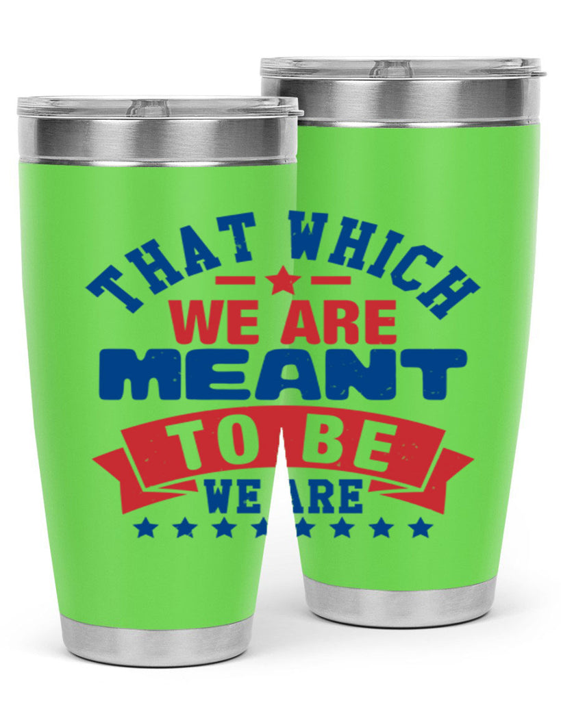 that which we are meant to be Style 39#- Fourt Of July- Tumbler
