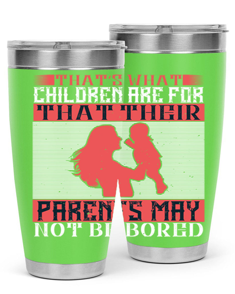 that’s what children are for—that their parents may not be bored 21#- Parents Day- Tumbler