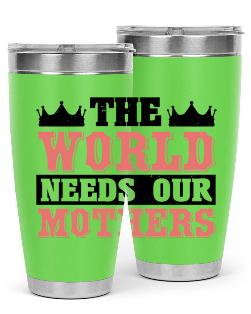 the world needs our mothers 18#- mothers day- Tumbler