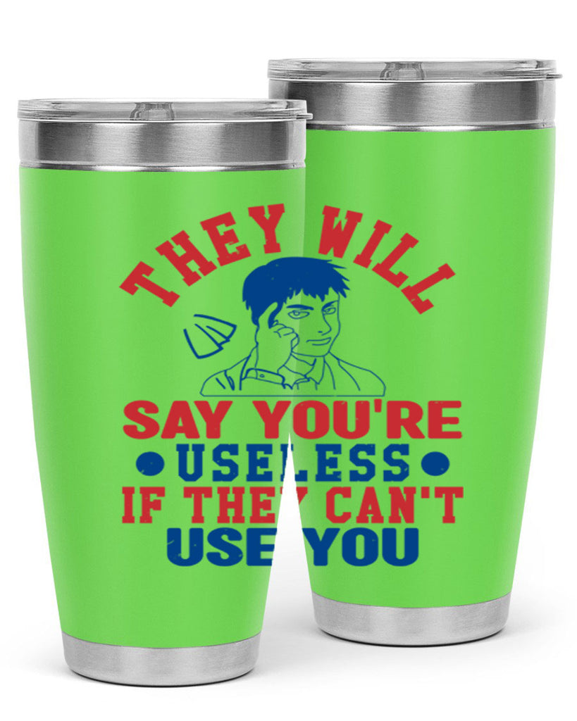 they will say youre useless Style 45#- Fourt Of July- Tumbler