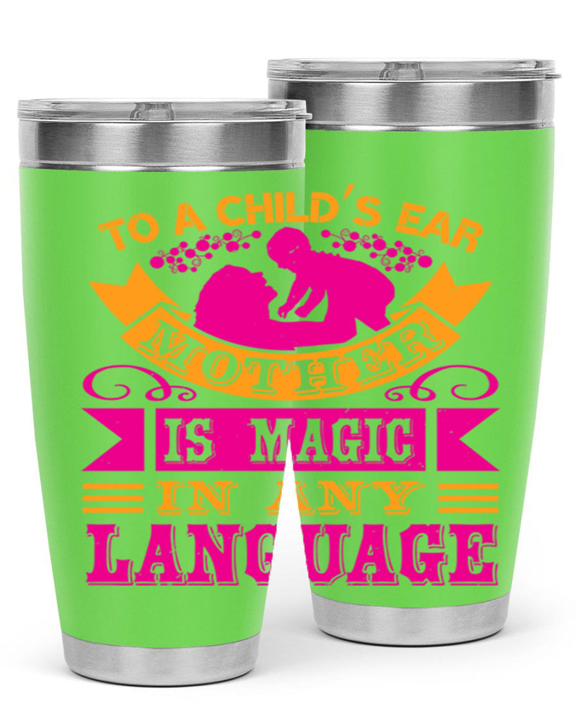 to a childs ear mother is magic in any language 16#- mothers day- Tumbler