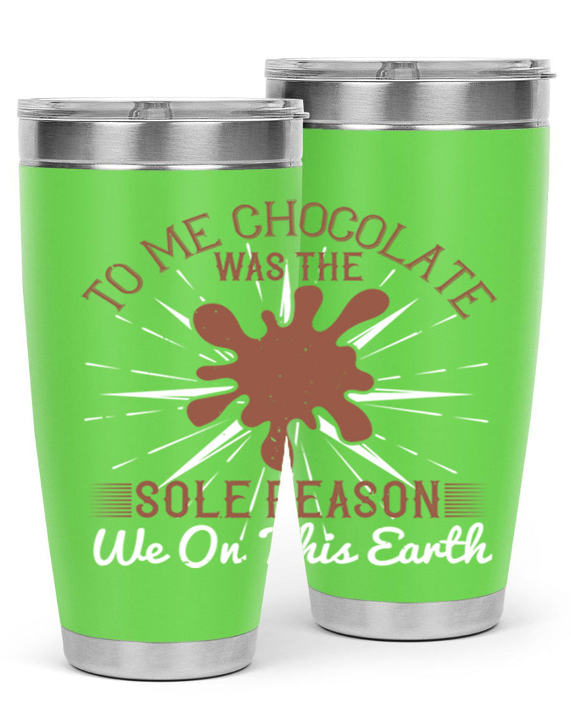 to me chocolate was the sole reason we on this earth 14#- chocolate- Tumbler