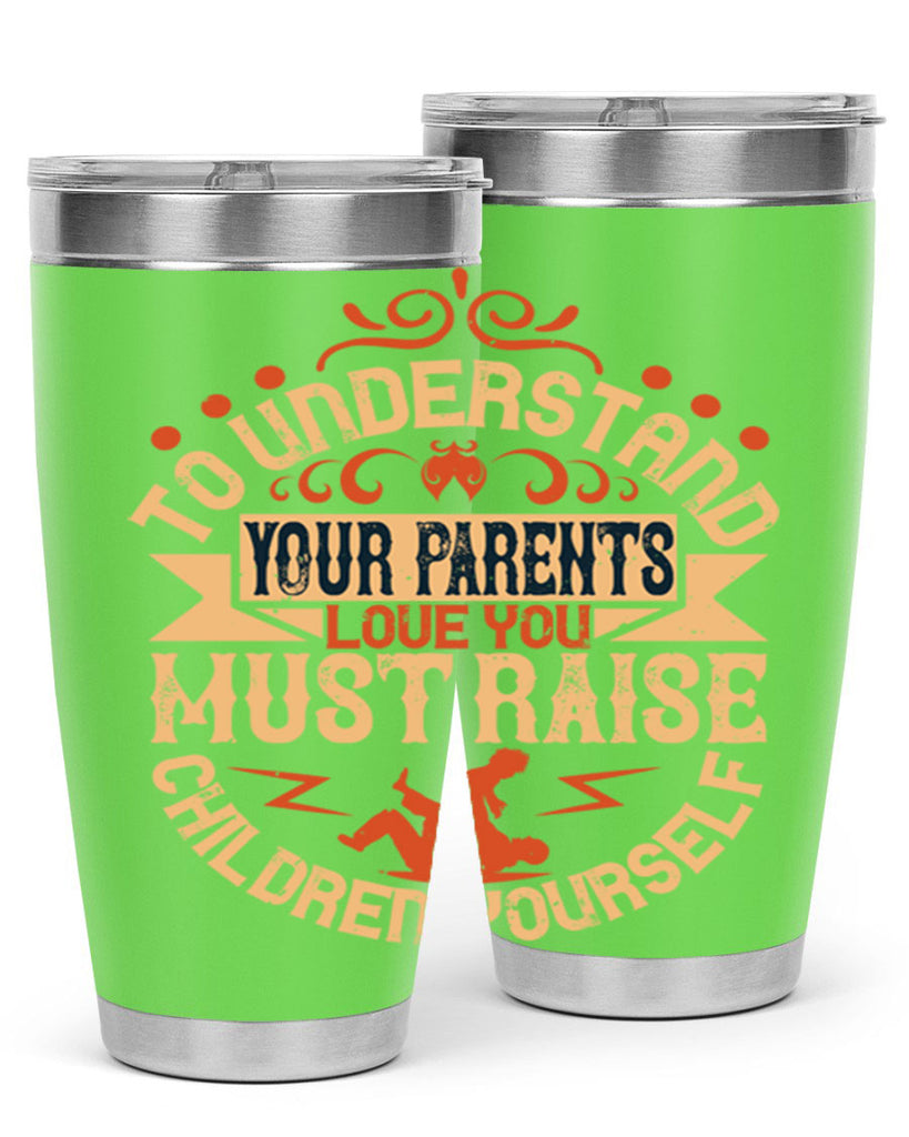 to understand your parents’ love you must raise children yourself 11#- Parents Day- Tumbler