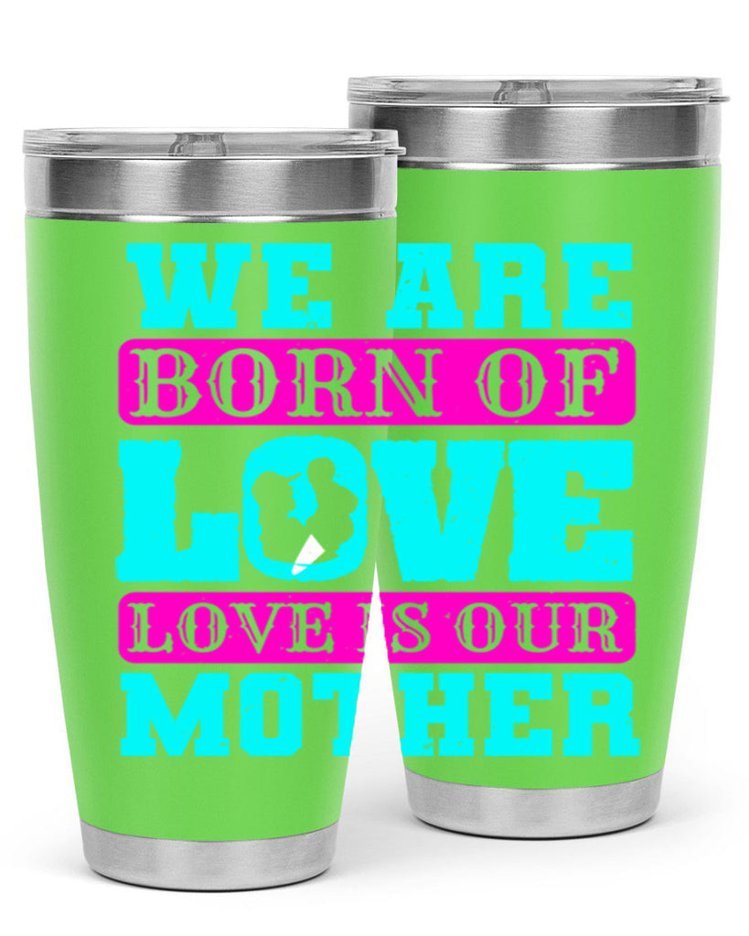 we are born of love love is our mother 14#- mothers day- Tumbler