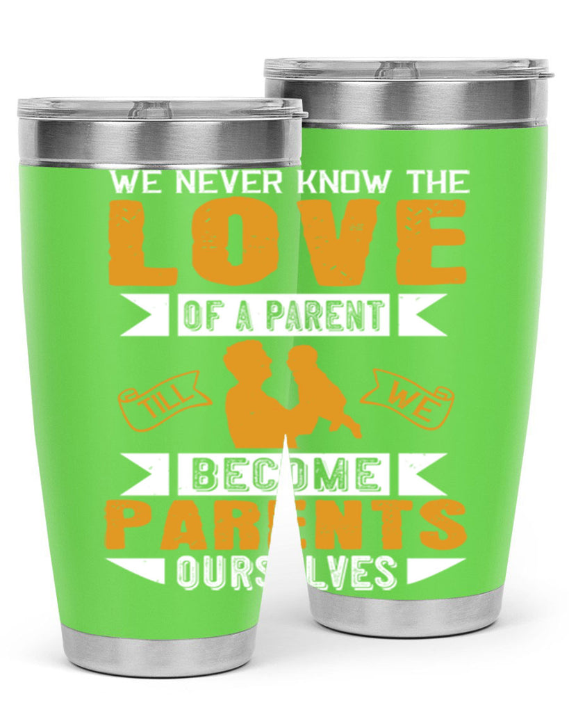 we never know the love of a parent till we become parents ourselves 149#- fathers day- Tumbler