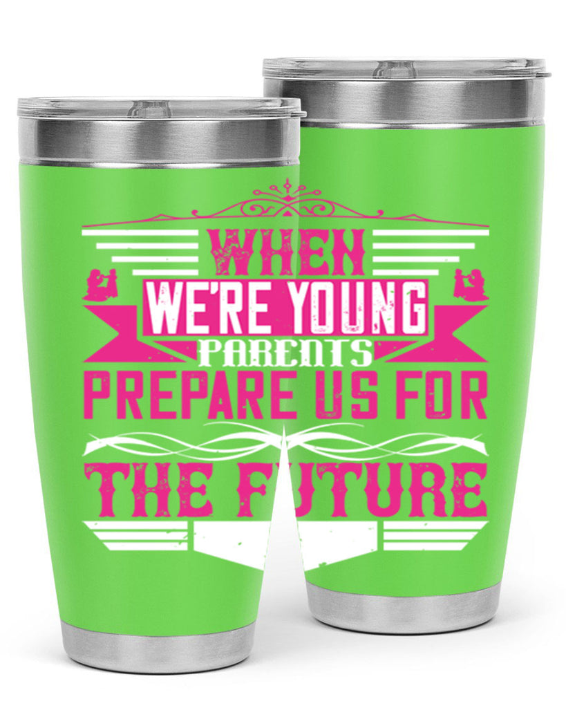 when we’re young parents prepare us for the future 8#- Parents Day- Tumbler