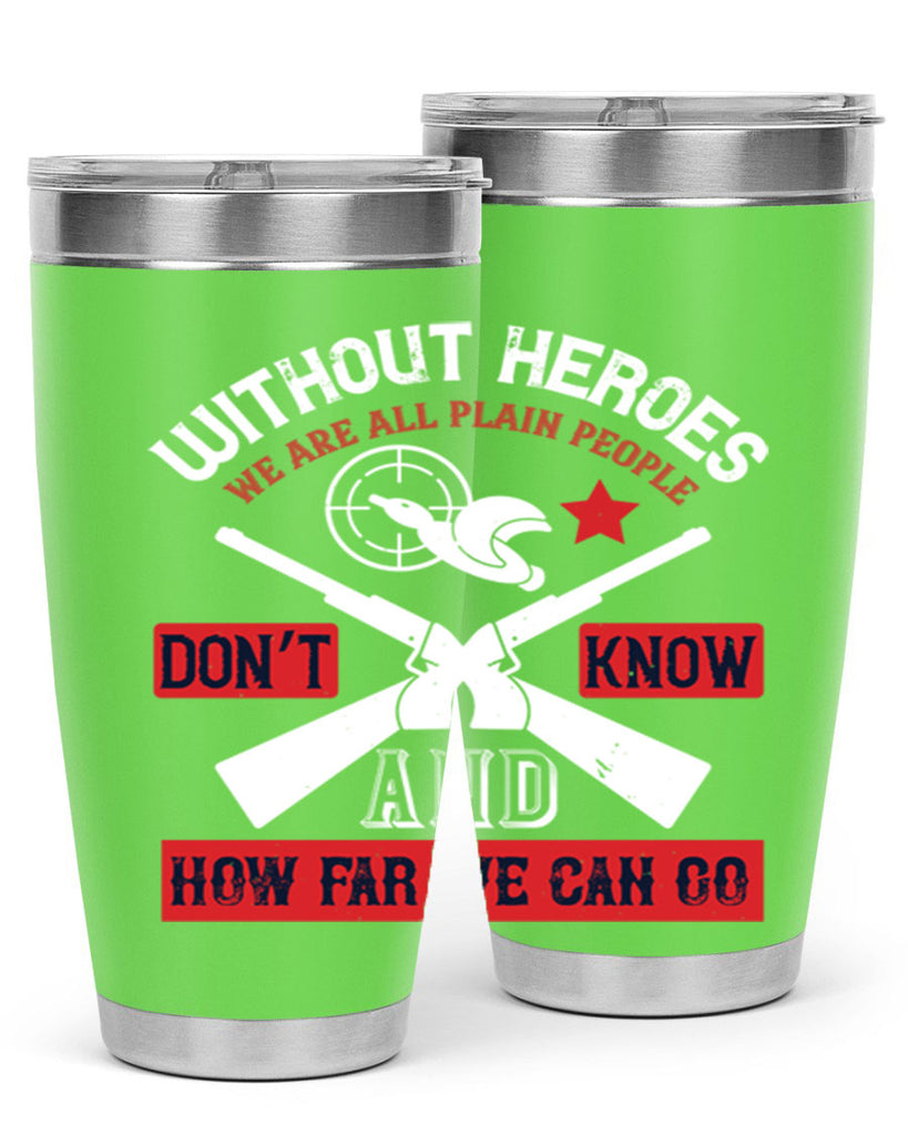 without heroes we are all plain people and don’t know how far we can go 2#- Veterns Day- Tumbler
