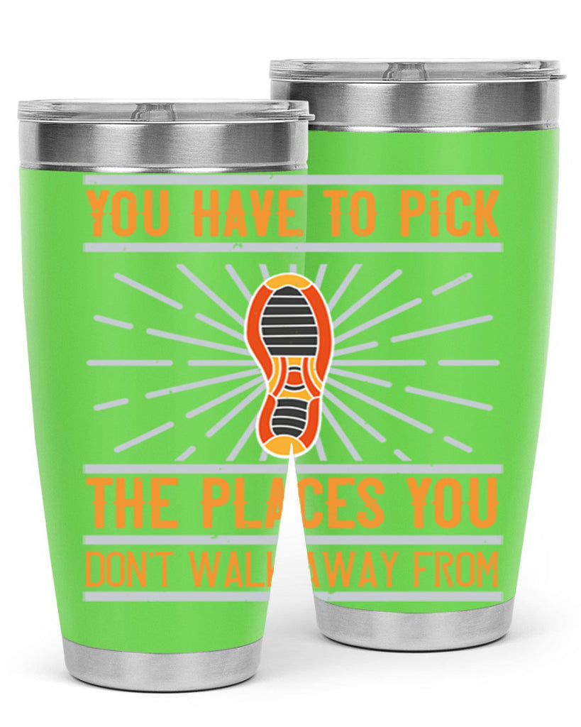 you have to pick the places you dont walk away from 1#- walking- Tumbler