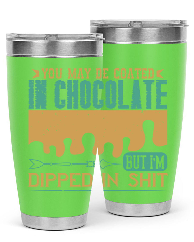 you may be coated in chocolate but im dipped in shit 8#- chocolate- Tumbler