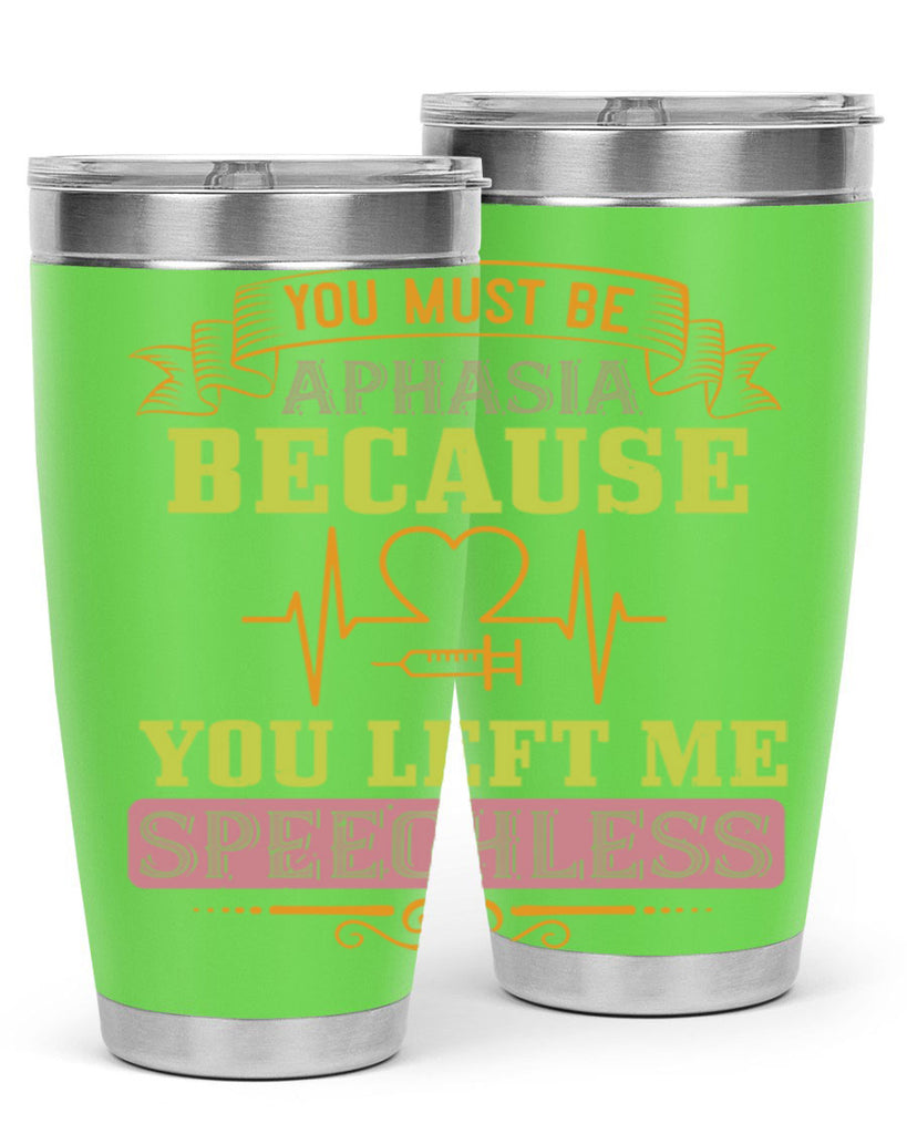 you must be aphasia because you left me speechless Style 7#- medical- tumbler