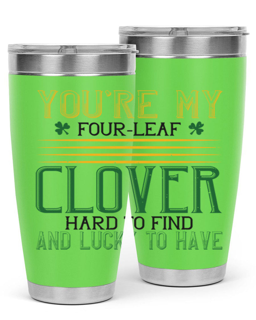 you’re my fourleaf clover hard to find and lucky to have Style 1#- St Patricks Day- Tumbler