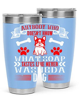 Anybody who doesn’t know what soap tastes like never washed a dog Style 154#- dog- Tumbler