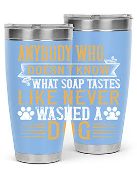 Anybody who doesn’t know what soap tastes like never washed a dog Style 176#- dog- Tumbler