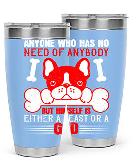 Anyone who has no need of anybody but himself is either a beast or a God Style 132#- dog- Tumbler