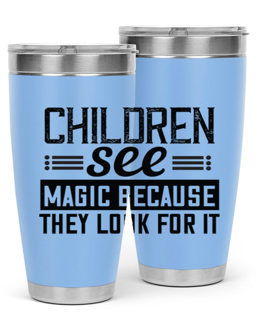 Children see magic because they look for it Style 41#- baby- Tumbler