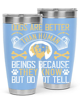 Dogs are better than human beings because they know but do not tell Style 49#- dog- Tumbler