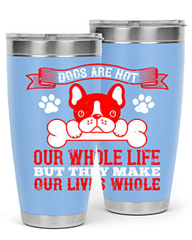 Dogs are not our whole life but they make our lives whole Style 47#- dog- Tumbler