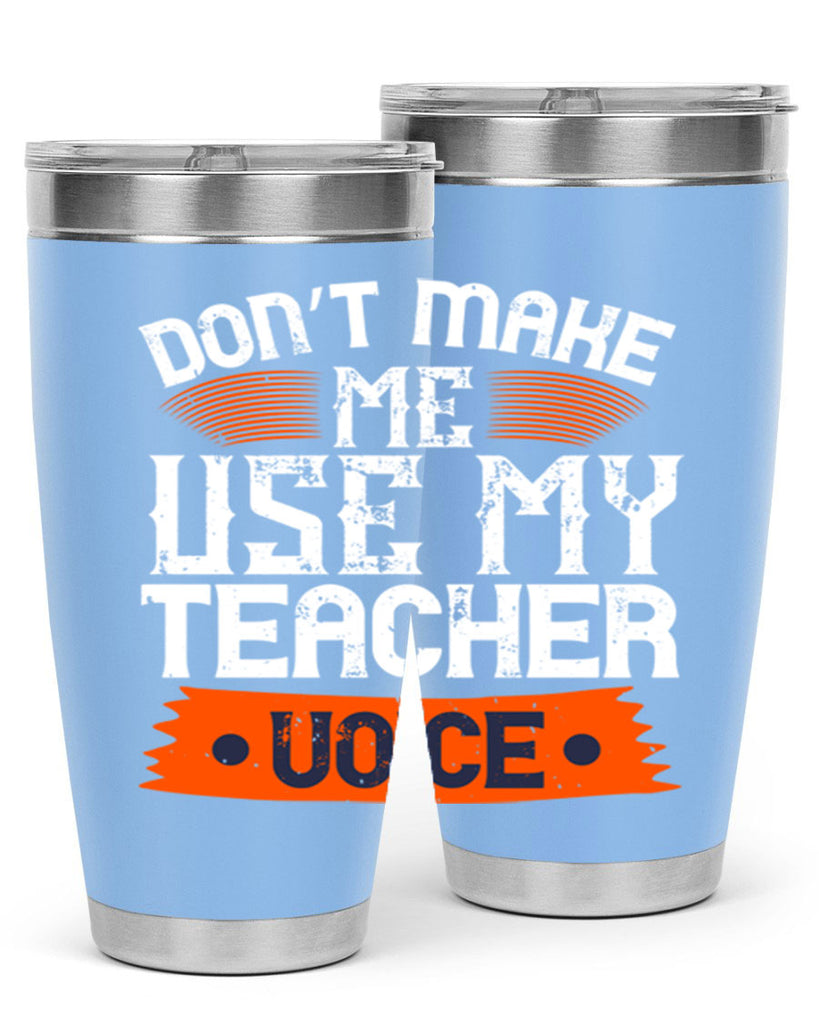Don’t make me use my teacher voice Style 107#- teacher- tumbler