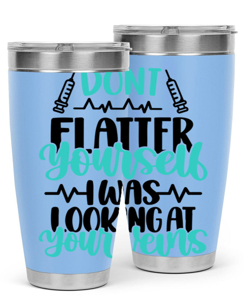 Dont Flatter Yourself I Was Looking At Your Veins Style Style 202#- nurse- tumbler