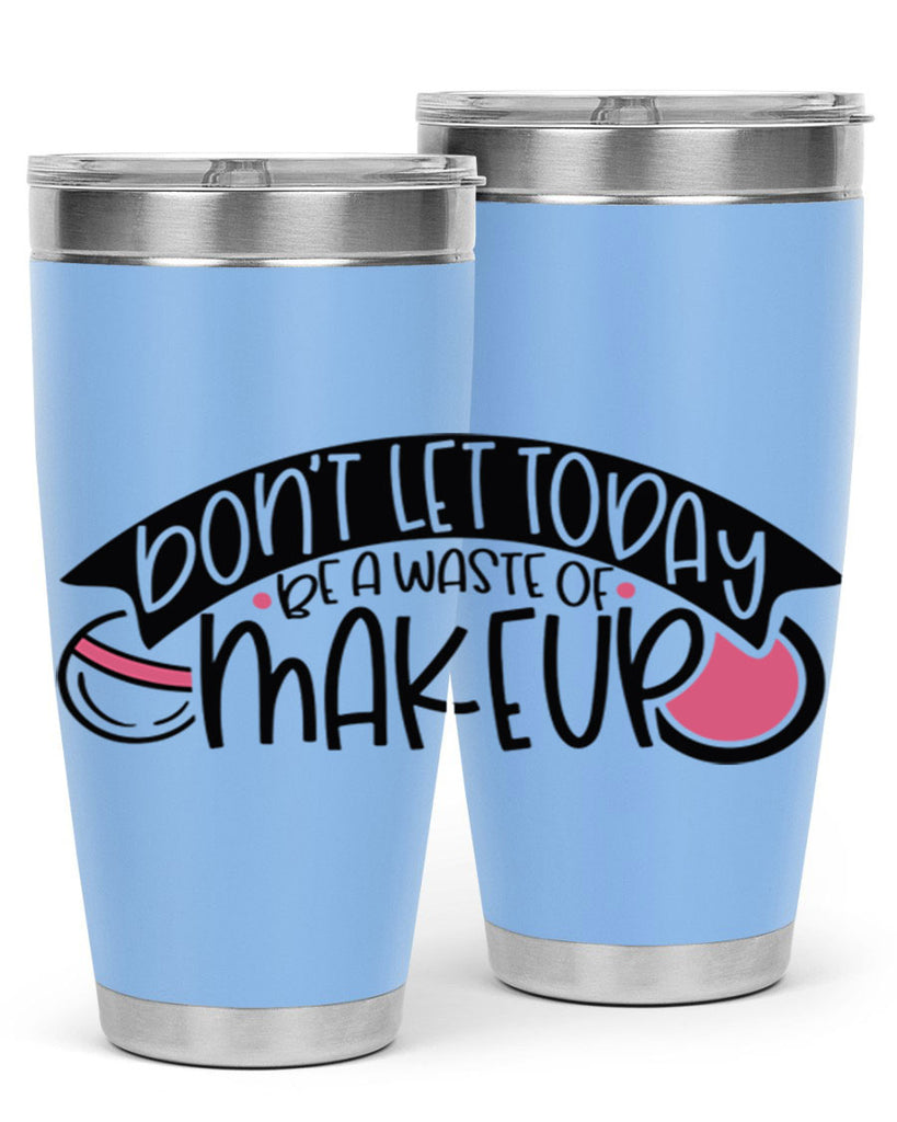 Dont Let Today Be A Waste Of Makeup Style 106#- make up- Tumbler