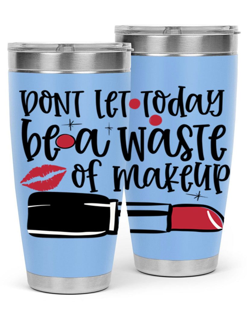Dont let today be a waste of makeup design Style 239#- make up- Tumbler