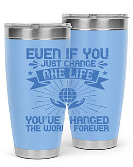 Even if you just change one life you’ve changed the world forever Style 4#- volunteer- Tumbler