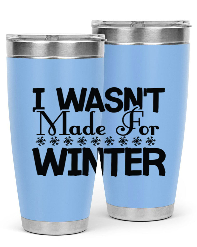I Wasnt Made for Winter 233#- winter- Tumbler