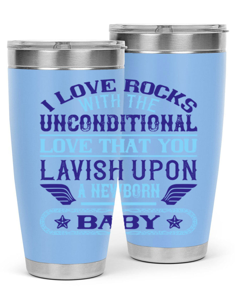 I love rocks with the unconditional love that you lavish upon a newborn baby Style 117#- baby- tumbler