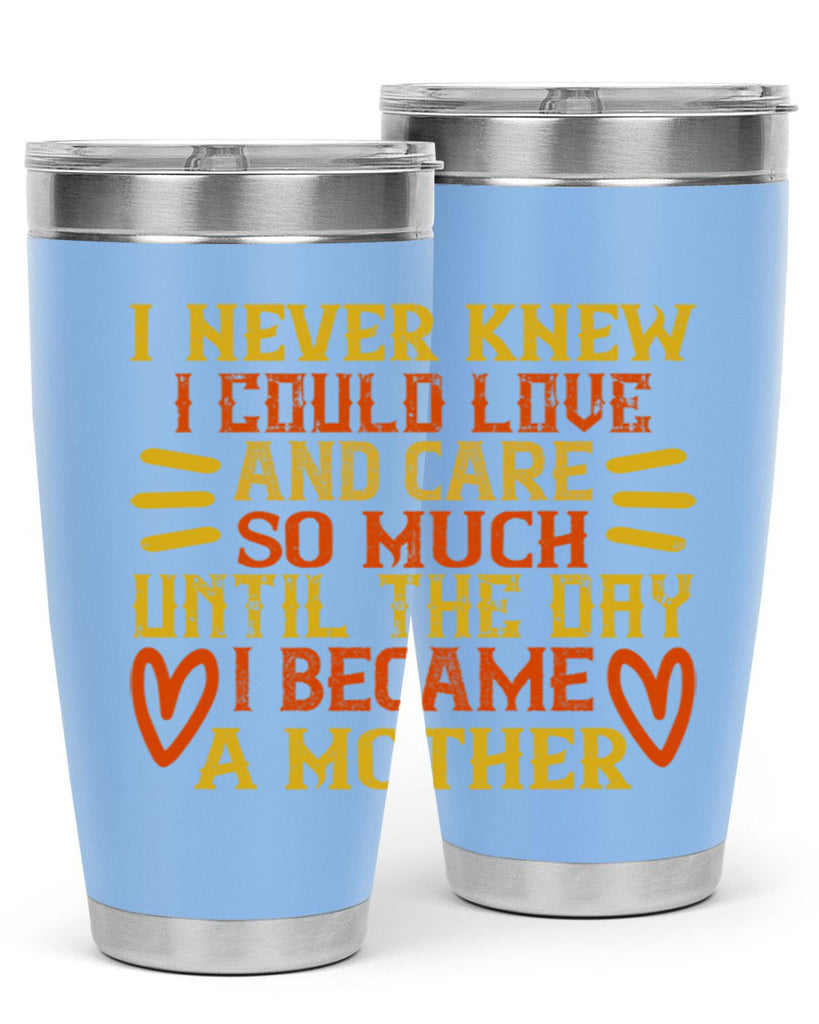 I never knew I could love and care so much until the day I became a mother Style 116#- baby- tumbler