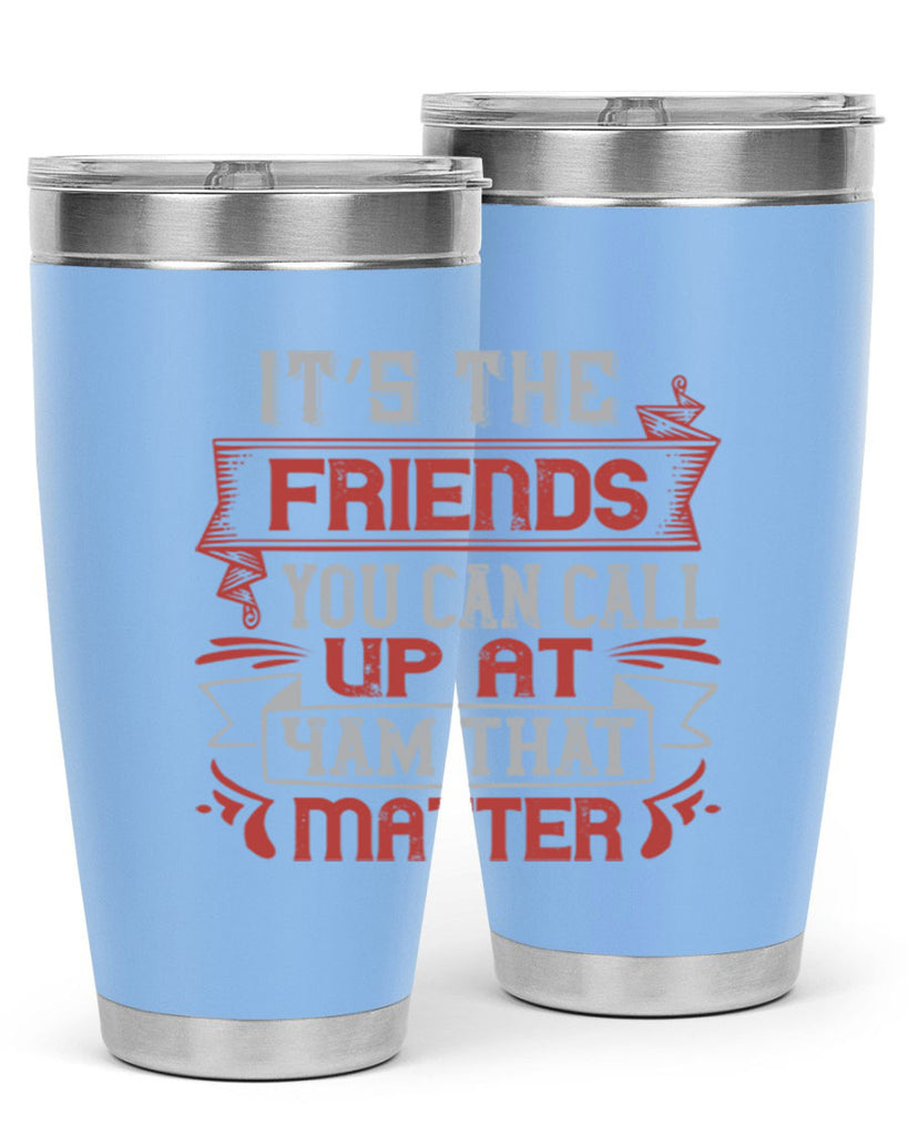It’s the friends you can call up at am that matter Style 75#- Best Friend- Tumbler