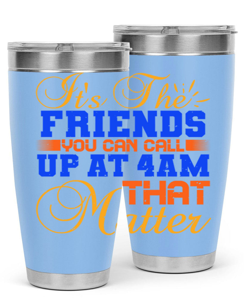 It’s the friends you can call up at am that matter Style 96#- Best Friend- Tumbler