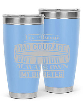 Ive always had courage But I didnt always own my diabetes Style 27#- diabetes- Tumbler