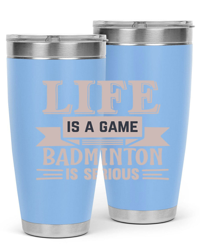 LIFE is a game BADMINTON is serious 904#- badminton- Tumbler