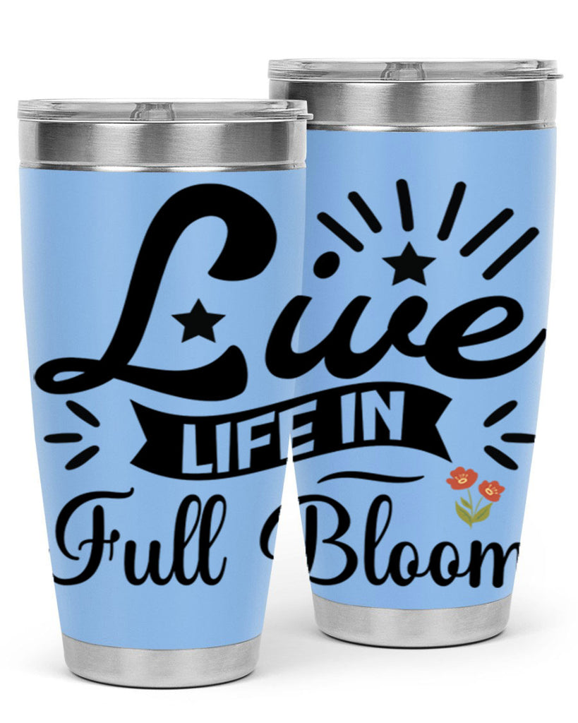Live Life in Full Bloom 305#- spring- Tumbler