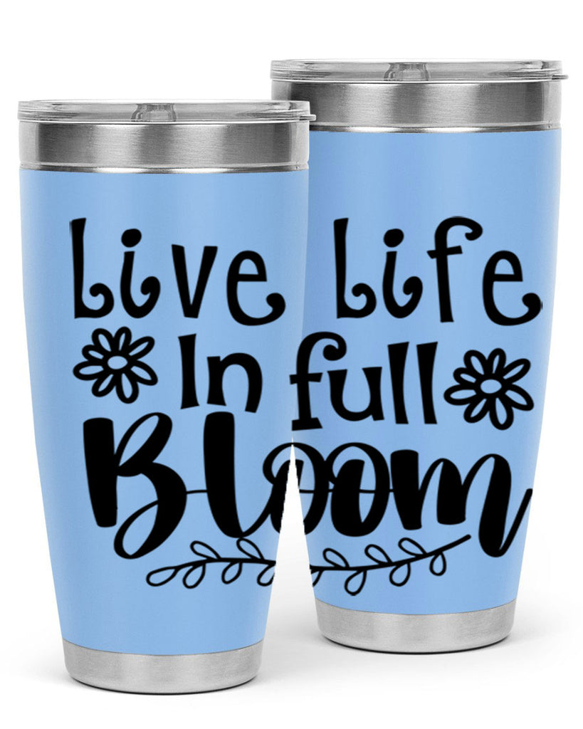 Live life in full bloom 306#- spring- Tumbler