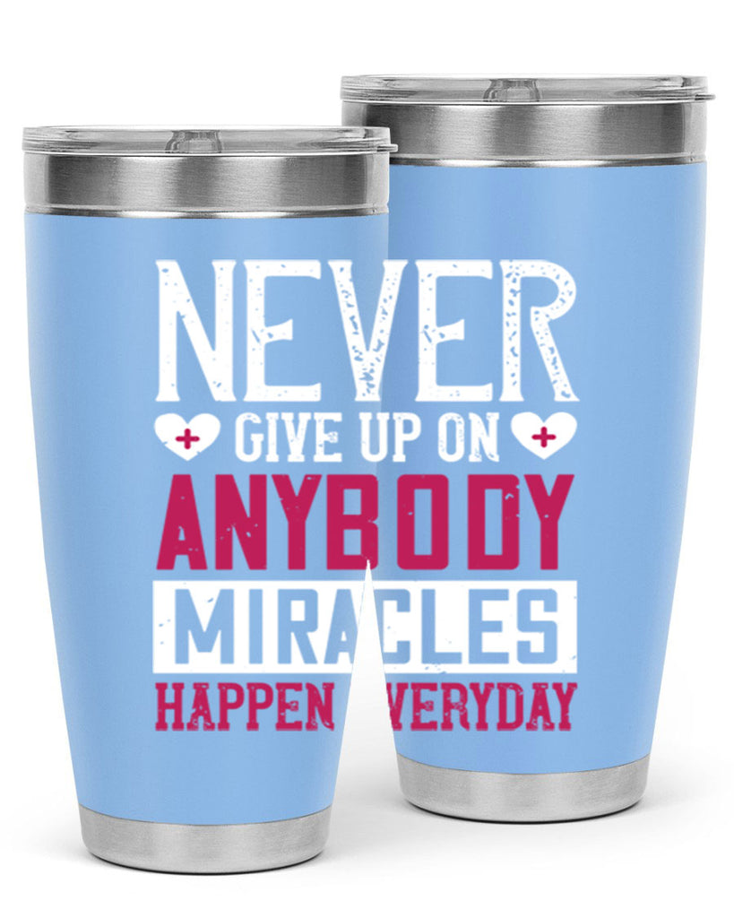Never give up on anybody Miracles happen everyday Style 291#- nurse- tumbler