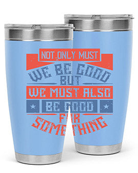 Not only must we be good but we must also be good for something Style 40#- volunteer- Tumbler