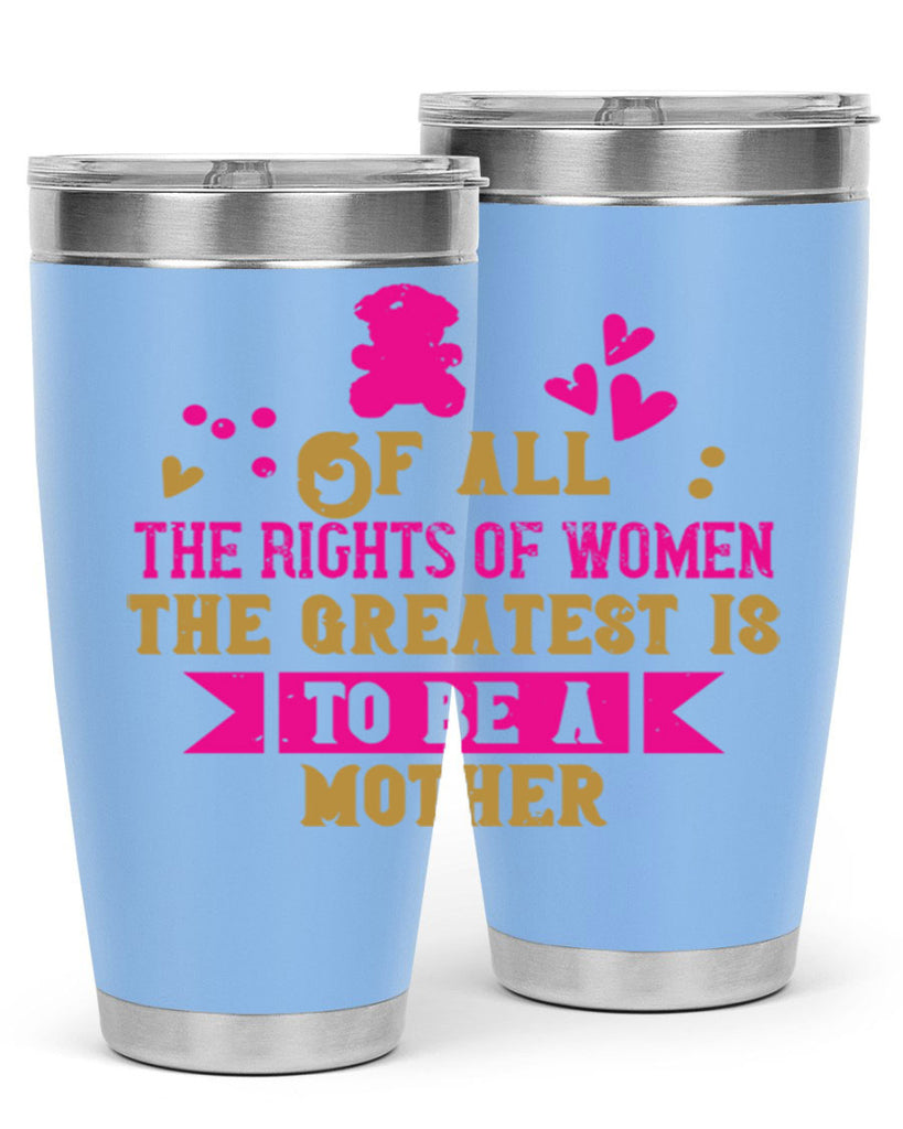 Of all the rights of women the greatest is to be a mother Style 21#- baby- Tumbler
