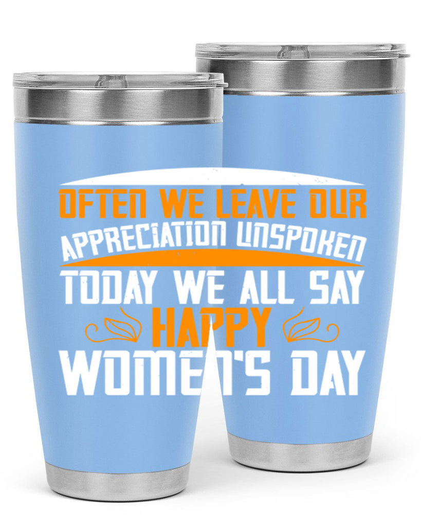 Often we leave our appreciation unspoken Today we all say Happy Womens Day Style 39#- womens day- Tumbler