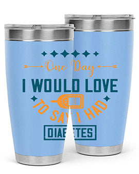 One Day I Would Love To Say I Had Diabetes Style 16#- diabetes- Tumbler