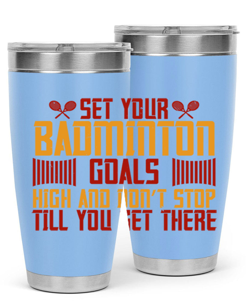 Set your badminton goals high and don’t stop till you get there 1873#- badminton- Tumbler