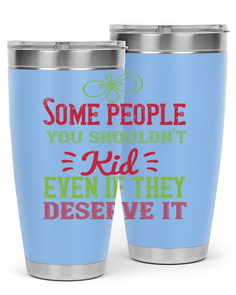 Some people you shouldnt kid even if they deserve it Style 19#- baby- Tumbler