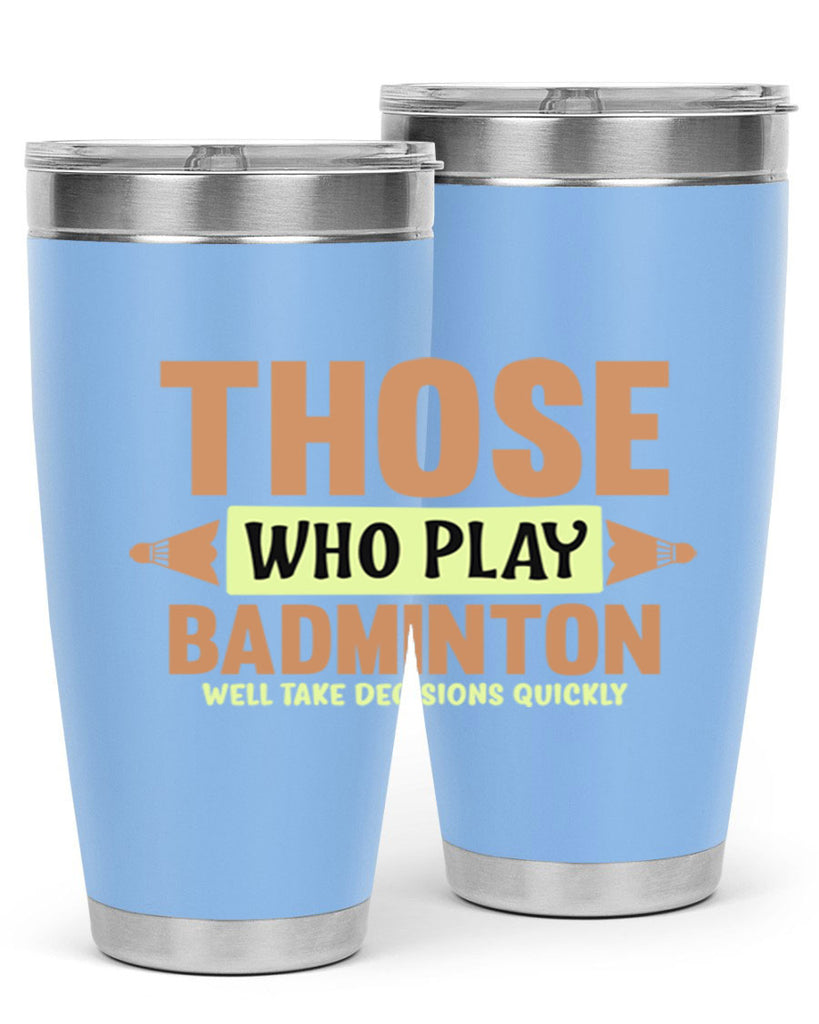 THOSE WHO PLAY BADMINTON WELL TAKE DECISIONS QUICKLY 140#- badminton- Tumbler