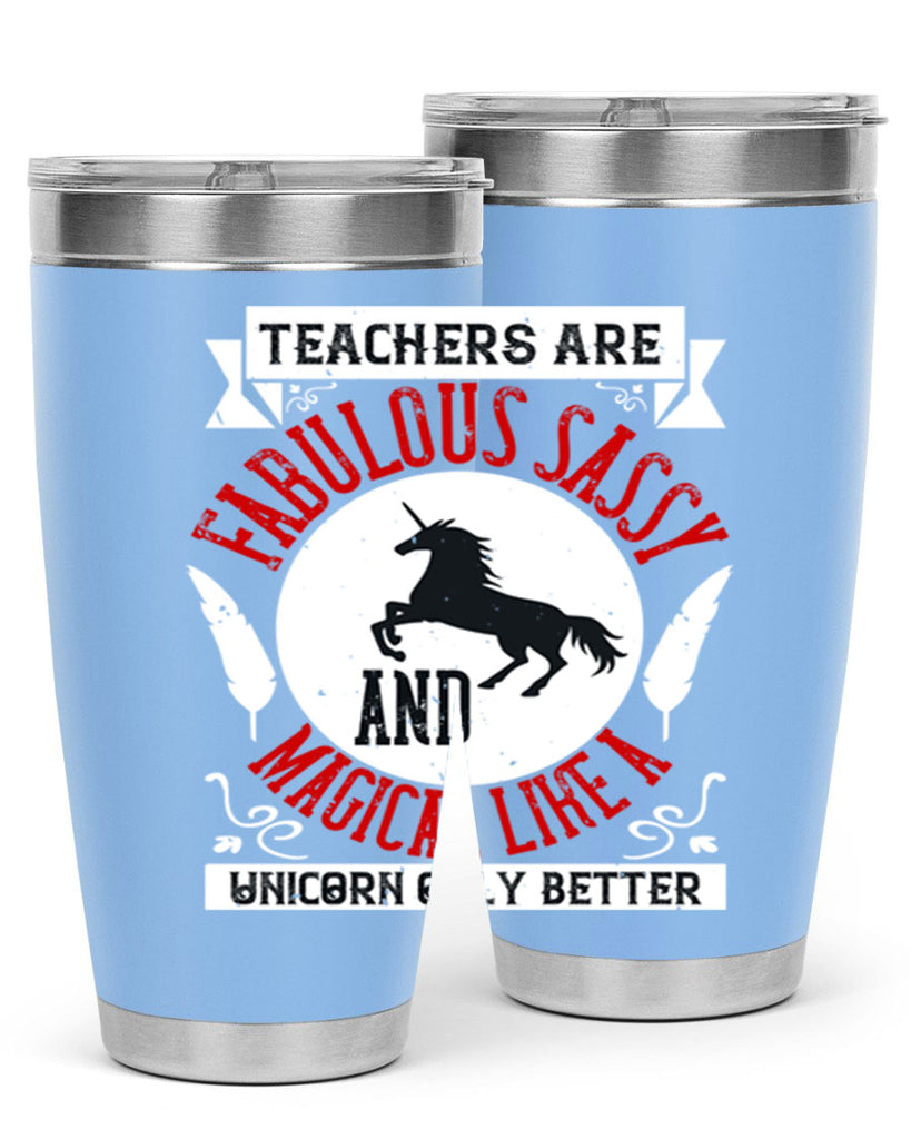 Teachers Are Fabulous Sassy And Magical Like A Unicorn Only Better Style 12#- teacher- tumbler