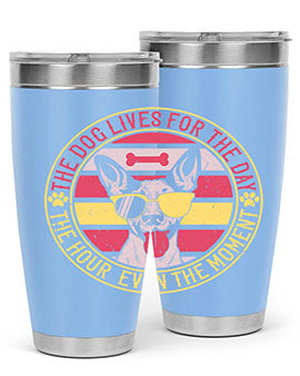 The dog lives for the day the hour even the moment Style 152#- dog- Tumbler