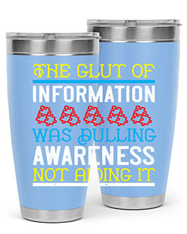 The glut of information was dulling awareness not aiding it Style 21#- self awareness- Tumbler